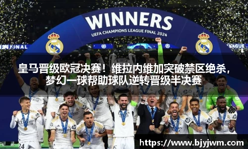 皇马晋级欧冠决赛！维拉内维加突破禁区绝杀，梦幻一球帮助球队逆转晋级半决赛