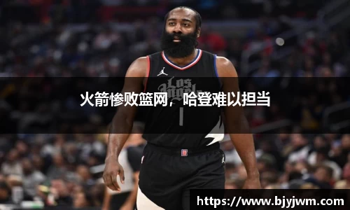 火箭惨败篮网，哈登难以担当
