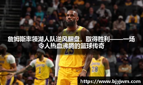 詹姆斯率领湖人队逆风翻盘，取得胜利——一场令人热血沸腾的篮球传奇