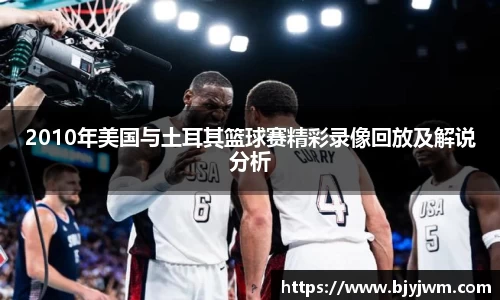 2010年美国与土耳其篮球赛精彩录像回放及解说分析